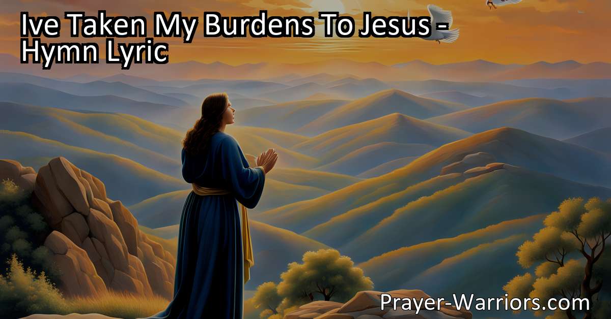 Ive Taken My Burdens To Jesus Hymn Lyric Bible Warriors