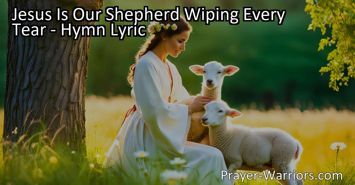 Jesus Is Our Shepherd Wiping Every Tear Hymn Lyric Bible Warriors