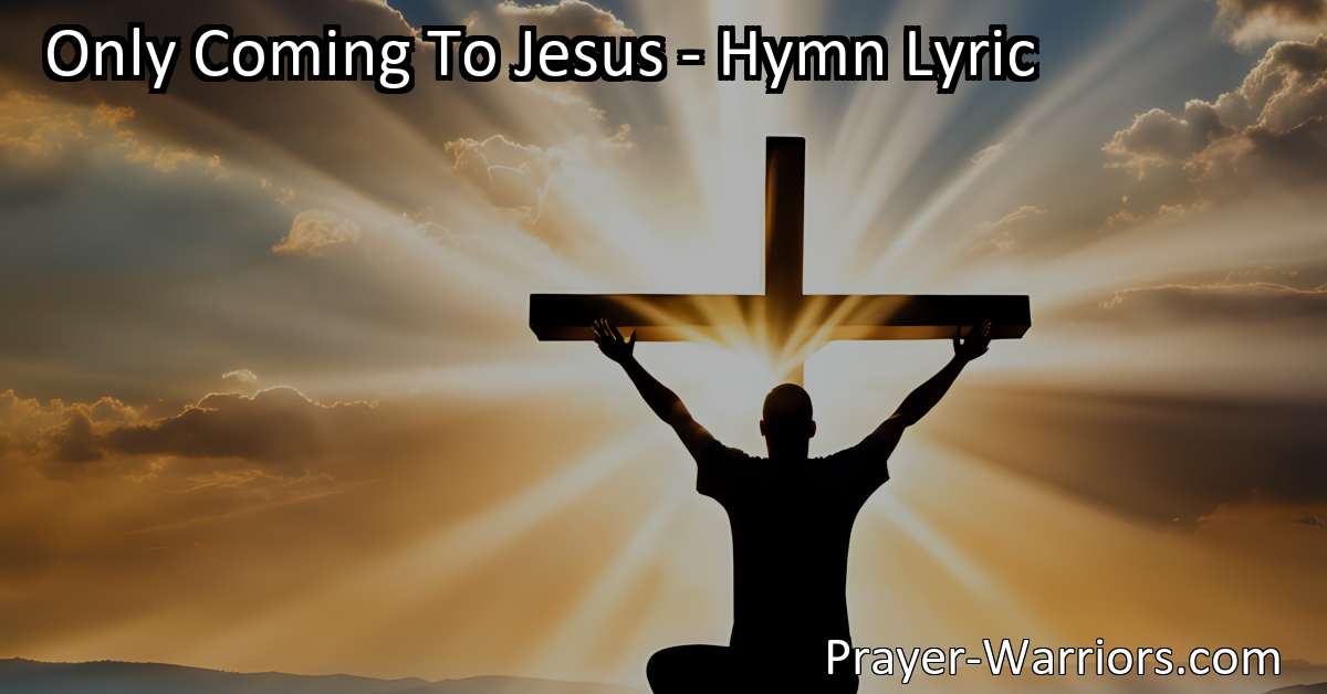 Only Coming To Jesus Hymn Lyric Bible Warriors