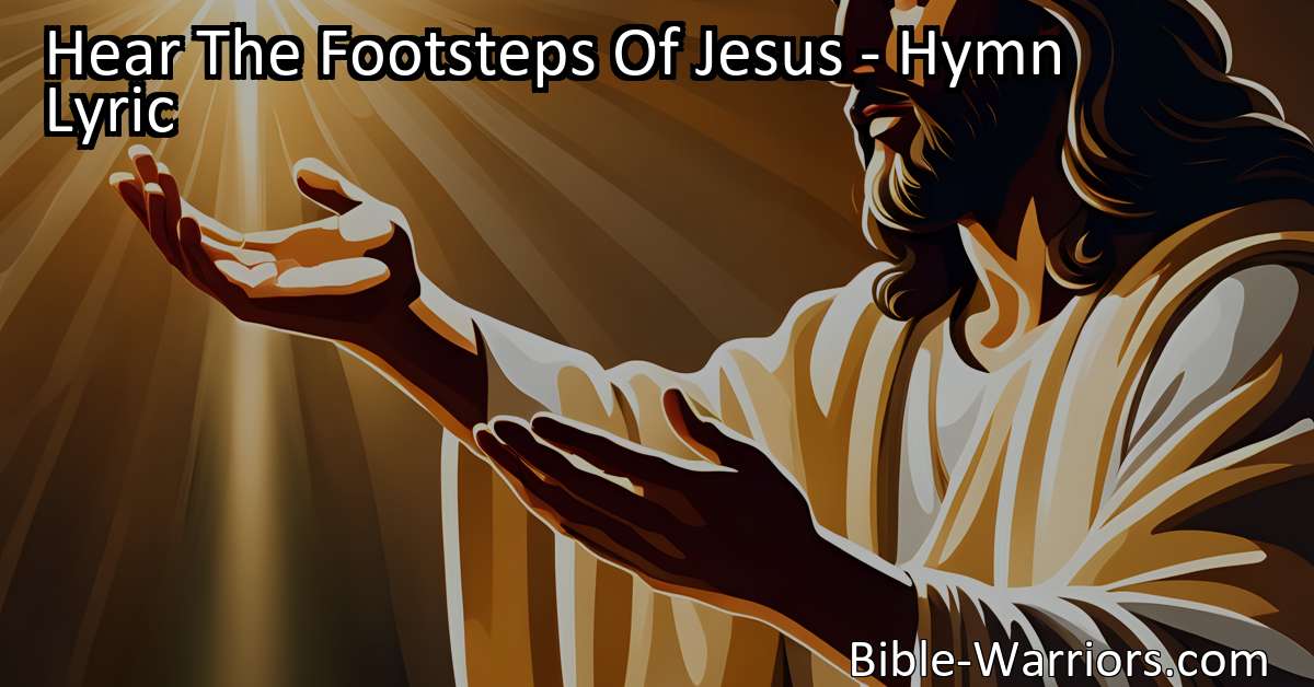 Hear The Footsteps Of Jesus Hymn Lyric Bible Warriors