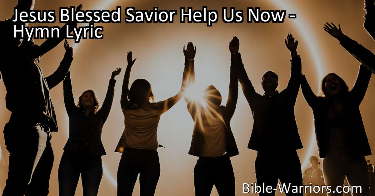 Jesus Blessed Savior Help Us Now Hymn Lyric Bible Warriors