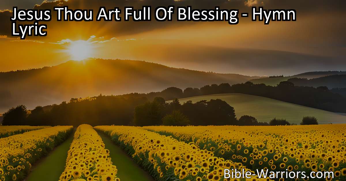 Jesus Thou Art Full Of Blessing Hymn Lyric Bible Warriors