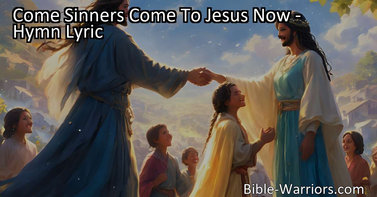 Come Sinners Come To Jesus Now Hymn Lyric Bible Warriors