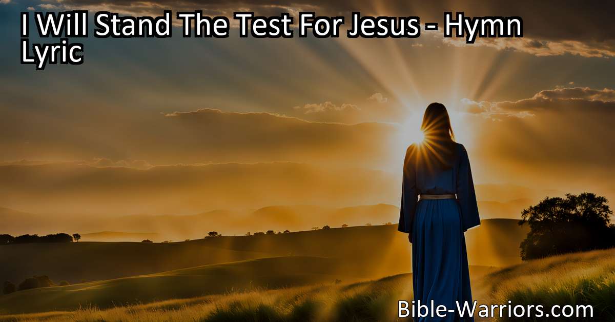 I Will Stand The Test For Jesus Hymn Lyric Bible Warriors