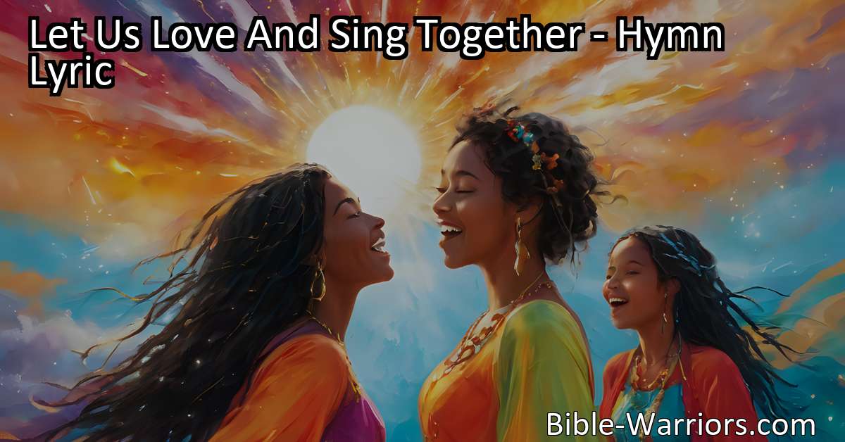 Let Us Love And Sing Together Hymn Lyric Bible Warriors