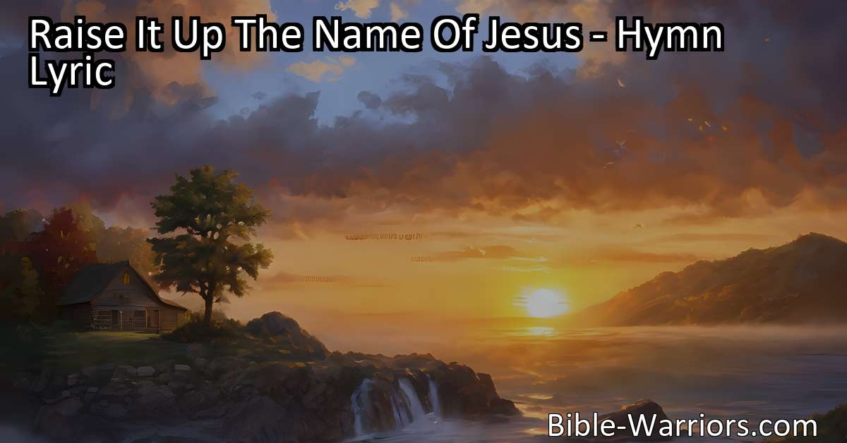 Raise It Up The Name Of Jesus Hymn Lyric Bible Warriors