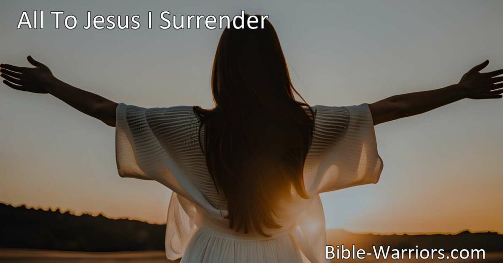 Surrender to Jesus with the hymn "All To Jesus I Surrender." Experience His love
