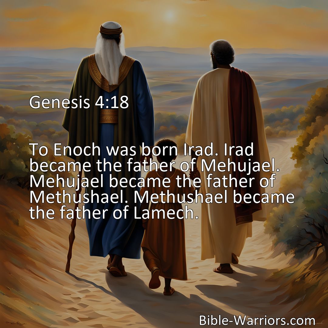 Freely Shareable Bible Verse Image Genesis 4:18 To Enoch was born Irad. Irad became the father of Mehujael. Mehujael became the father of Methushael. Methushael became the father of Lamech.>
