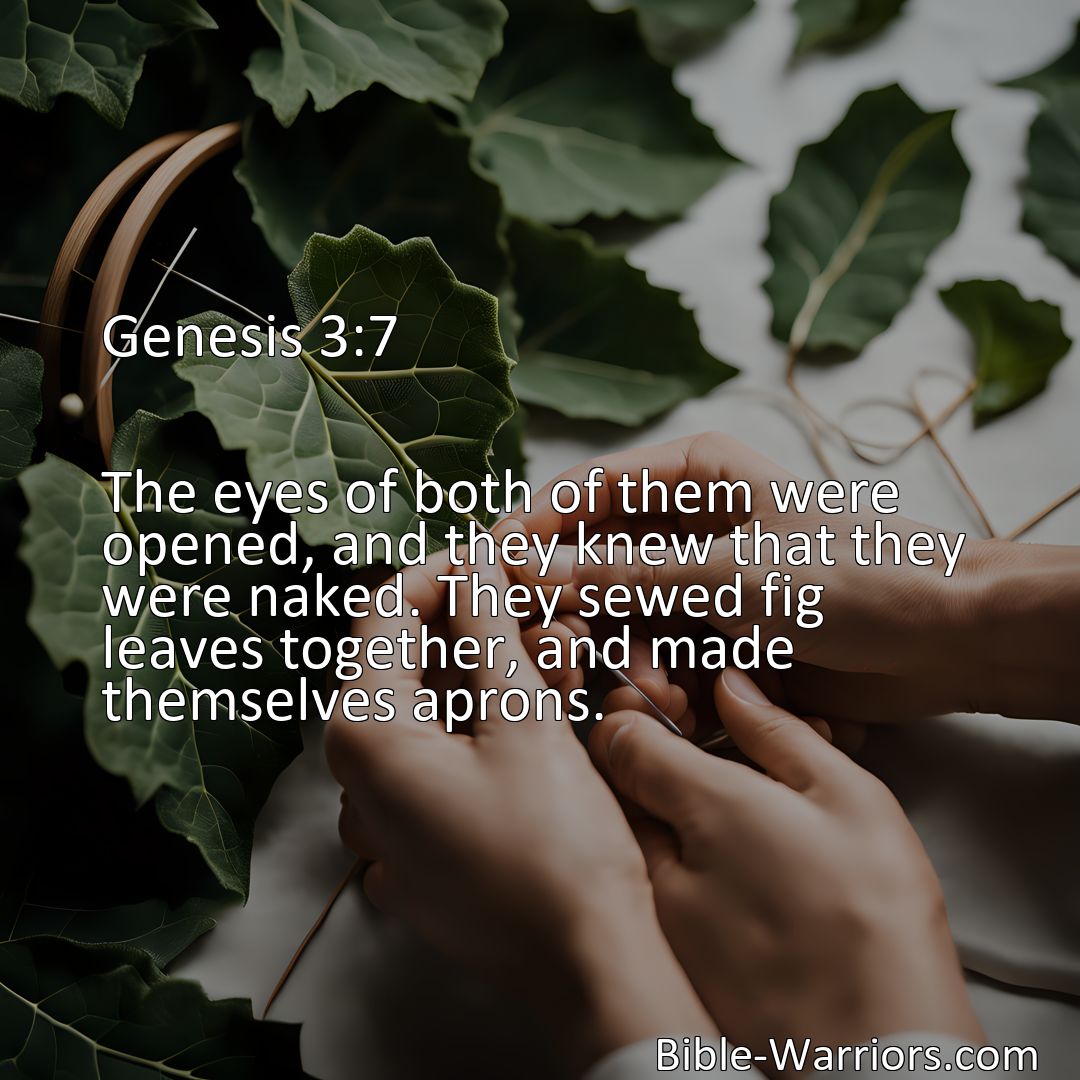 Freely Shareable Bible Verse Image Genesis 3:7 The eyes of both of them were opened, and they knew that they were naked. They sewed fig leaves together, and made themselves aprons.>