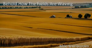 "Behold How The Fields Are Waving: A Call to Harvest and Gather Souls. Join the laborious task of reaping the golden grain and seek spiritual guidance in the abundant and potential harvest fields."