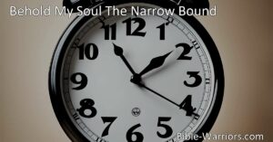 Discover the beauty of "Behold My Soul The Narrow Bound" - a hymn reflecting on time's swiftness and the importance of living a Christian life. Embrace its message and find purpose in each passing year. Let your soul find joy that never dies.