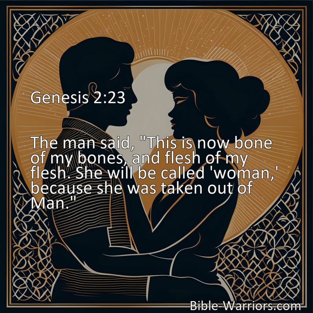 Freely Shareable Bible Verse Image Genesis 2:23 The man said, This is now bone of my bones, and flesh of my flesh. She will be called 'woman,' because she was taken out of Man.>