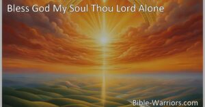 Meta Description: Experience the beauty and majesty of the hymn "Bless God My Soul Thou Lord Alone" as it explores themes of God's sovereignty