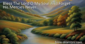 "Bless the Lord O My Soul and Never Forget His Mercies - A Hymn of Adoration and Gratitude for His Love and Goodness. Join in Singing and Proclaim His Glorious Salvation. Learn from Him and Share His Story to Inspire Others. Bless The Lord O My Soul and Forget His Mercies Never."