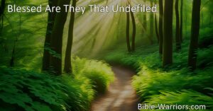 Experience the blessings of living a righteous life with "Blessed Are They That Undefiled." Learn the importance of following God's commandments and walking in His holy law. Discover the key to undefiledness and find true fulfillment.