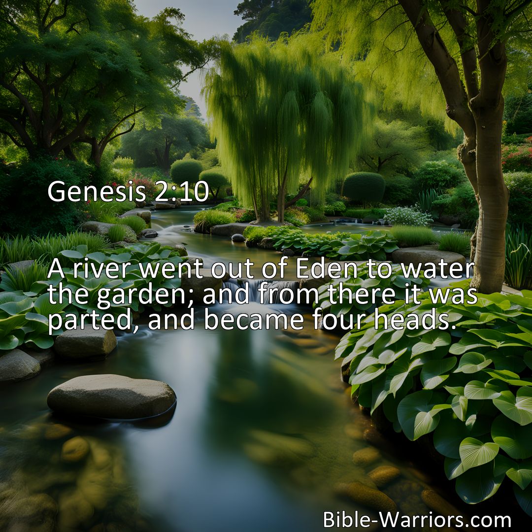 Freely Shareable Bible Verse Image Genesis 2:10 A river went out of Eden to water the garden; and from there it was parted, and became four heads.>