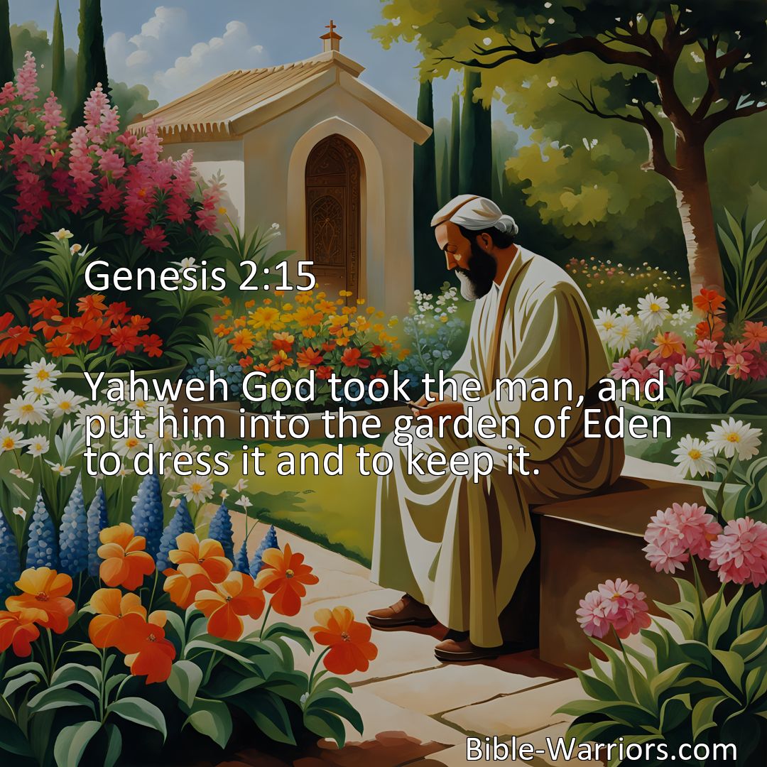 Freely Shareable Bible Verse Image Genesis 2:15 Yahweh God took the man, and put him into the garden of Eden to dress it and to keep it.>