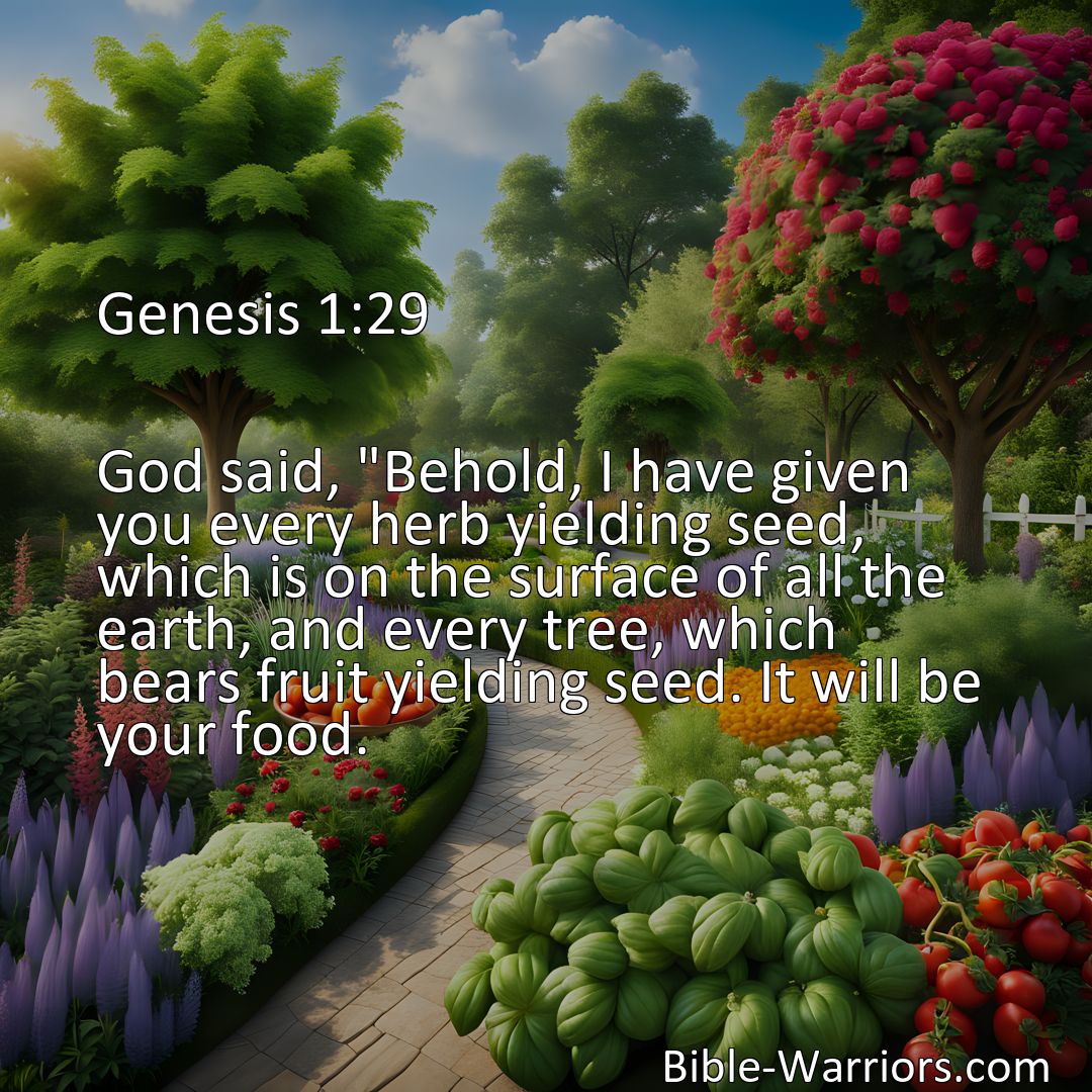 Freely Shareable Bible Verse Image Genesis 1:29 God said, Behold, I have given you every herb yielding seed, which is on the surface of all the earth, and every tree, which bears fruit yielding seed. It will be your food.>