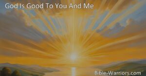 God Is Good To You And Me: Finding Comfort and Joy in God's Love. Explore the profound meaning behind this hymn and experience the unwavering goodness of God in your life.