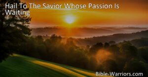 Hail To The Savior Whose Passion Is Waiting: A Glorious Promise of Salvation. Sing hallelujahs to Jesus