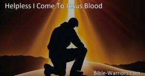 Find strength and victory in Helpless I Come To Jesus Blood. Discover how Jesus' sacrifice empowers us to overcome weakness and face life's challenges. Surrender to His grace and overcome with His blood.