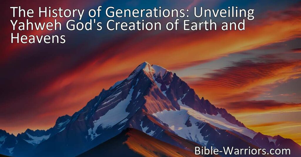 Unveiling the History of Generations: Explore how Yahweh God created the earth and heavens in a captivating narrative. Marvel at the wonders of creation and deepen your faith with this enlightening account.