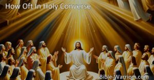Experience the Power of Prayer: How Oft In Holy Converse with Christ
