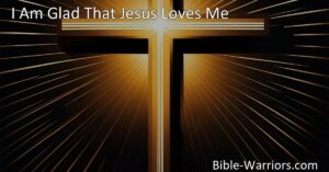 Discover the joy and gratitude of Jesus' unconditional love in the hymn "I Am Glad That Jesus Loves Me." Experience the comfort and assurance of his sacrifice