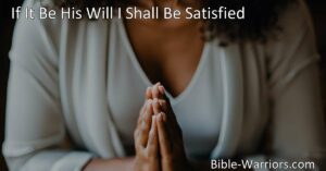 Discover the beauty of surrendering to God's plan in "If It Be His Will I Shall Be Satisfied." Find contentment