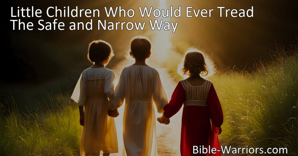 Discover the beautiful journey of walking in Jesus' footsteps and obeying His voice. Follow the safe and narrow path for a joyful future. Little Children Who Would Ever Tread The Safe and Narrow Way.