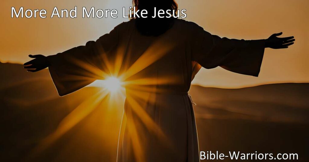 Discover the hymn "More and More Like Jesus" and learn how to embrace Jesus' character