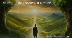 Discover the meaning behind "Must All The Charms Of Nature Then" hymn and its message about choosing between worldly desires and the love of Jesus. Find true fulfillment and salvation by prioritizing heavenly treasures over material possessions.