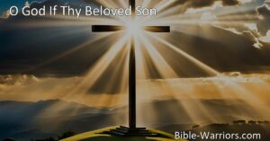 Discover the heartfelt hymn "O God If Thy Beloved Son