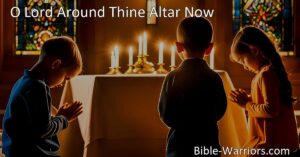 Seek grace and guidance as humble children in the hymn "O Lord Around Thine Altar Now." Join a community of believers in supplicating God's love and illumination