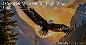 Embrace your potential and soar to new heights with the hymn "O Soul Of Mine Mount High Mount High". Find inspiration to detach from the mundane and reach for everlasting bliss on the mountain tops.