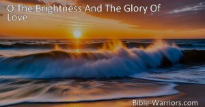 Experience the transformative power of love in "O The Brightness And The Glory Of Love" hymn. Find peace