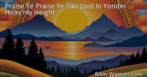 Join in the universal praise of the Lord with the hymn "Praise Ye Praise Ye The Lord In Yonder Heav'nly Height." From angels to creatures