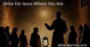 Let your light shine for Jesus right where you are. Be a faithful witness