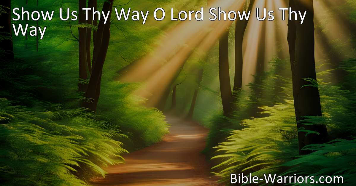 Show Us Thy Way O Lord Show Us Thy Way - Hymn Lyric - Bible Warriors