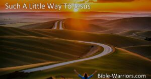 Discover the simplicity of finding Jesus in "Such A Little Way To Jesus" hymn. Embrace His love and blessings on this short but significant journey.
