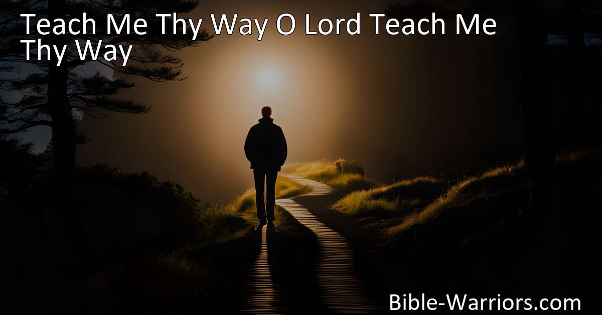 Teach Me Thy Way O Lord Teach Me Thy Way - Hymn Lyric - Bible Warriors