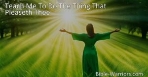Discover the hymn "Teach Me To Do The Thing That Pleaseth Thee" and its heartfelt expression of living according to God's will