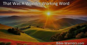 Experience the Power and Transformation of "That Was A Wonder Working Word" - Discover the awe-inspiring creation and the ability of God's word to renew and restore our hearts. Let His wonder-working word bring light