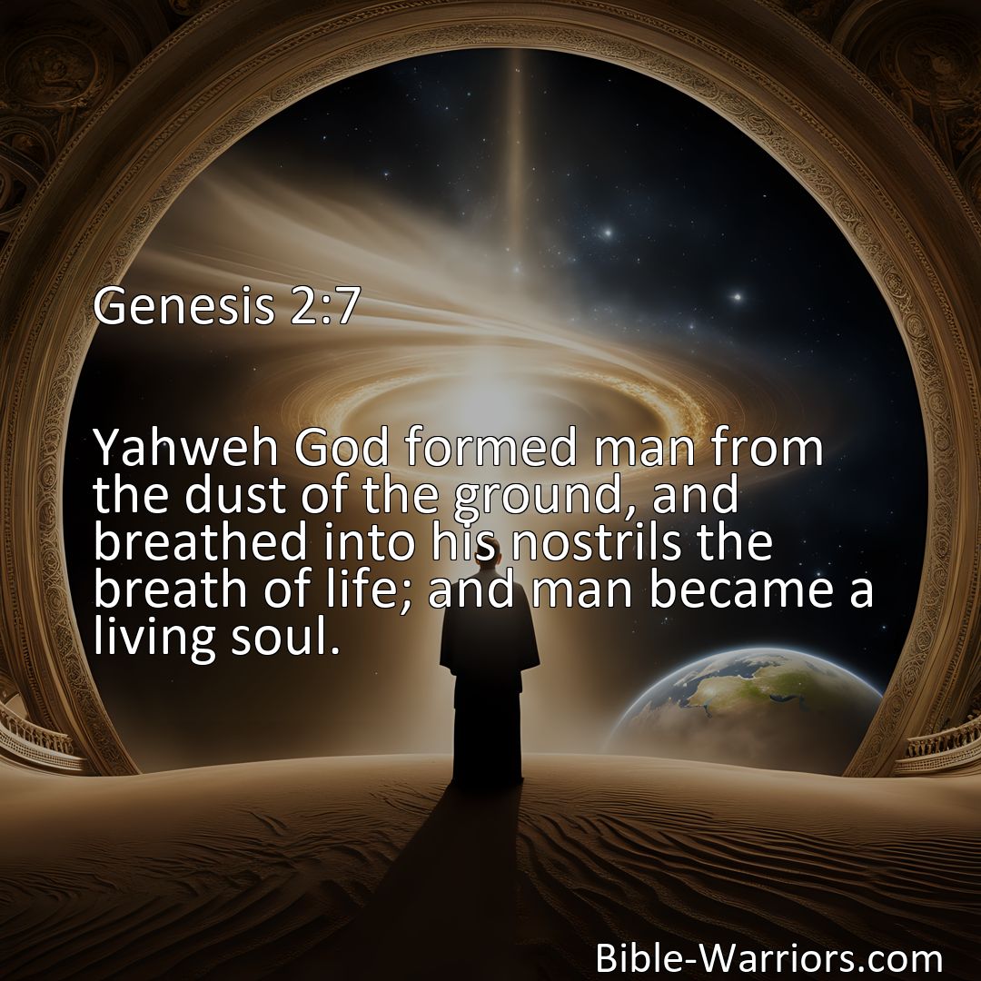 Freely Shareable Bible Verse Image Genesis 2:7 Yahweh God formed man from the dust of the ground, and breathed into his nostrils the breath of life; and man became a living soul.>