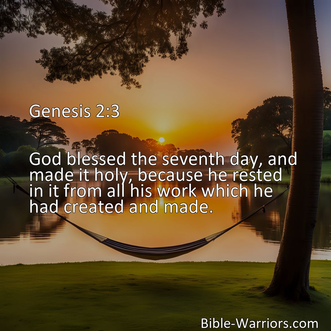 Freely Shareable Bible Verse Image Genesis 2:3 God blessed the seventh day, and made it holy, because he rested in it from all his work which he had created and made.>