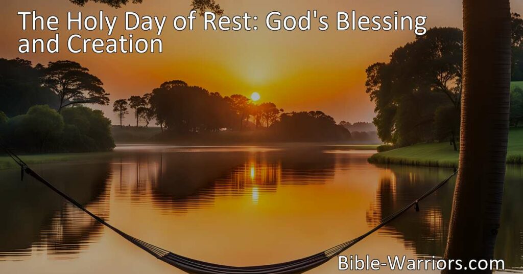Discover the significance of rest and God's blessing on the Holy Day of Rest. Prioritize rest in your life for blessings and renewed creativity.