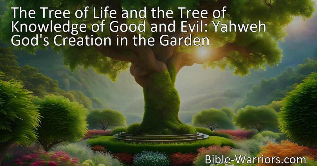 Discover the Tree of Life and Knowledge of Good and Evil in Yahweh God's creation! Explore the significance and consequences of these trees in the Garden. Choose wisdom