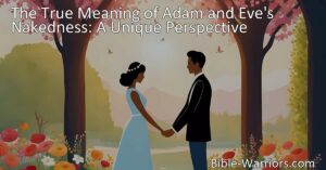 Discover the meaning behind Adam and Eve's nakedness. Uncover a unique perspective on their pure state and the consequences of sin. Explore the power of transparency and trust.