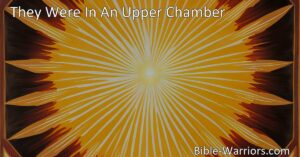 Experience the Power of Unity: They Were In An Upper Chamber. Discover the extraordinary moment in the book of Acts when the Holy Ghost descended upon the disciples