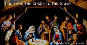 Experience the sacrificial love of Jesus in "Thou From The Cradle To The Grave." Reflect on His humble birth